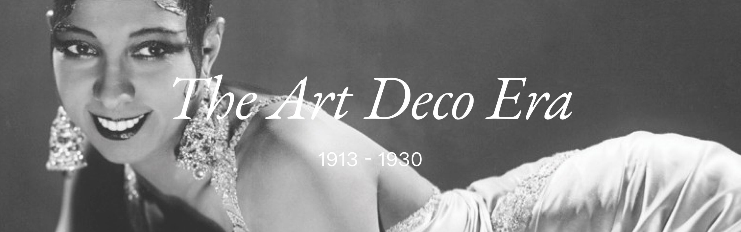Photo background of Josephine Baker circa 1920s. White text set on top of photo that reads "The Art Deco Era" followed by "1913 - 1930"